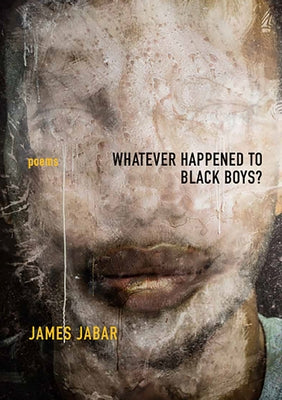 Whatever Happened to Black Boys?: Poems by Jabar, James
