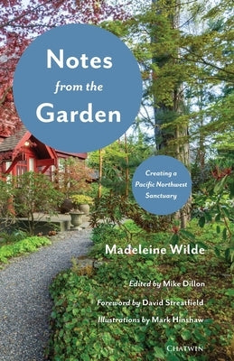 Notes from the Garden: Creating a Pacific Northwest Sanctuary by Wilde, Madeleine