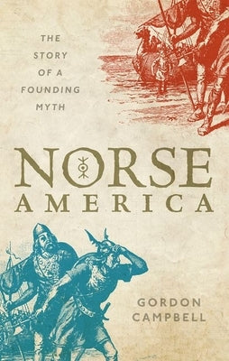 Norse America: The Story of a Founding Myth by Campbell, Gordon