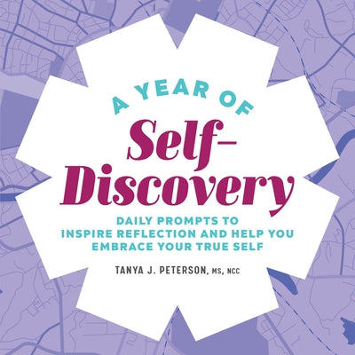 A Year of Self-Discovery: Daily Prompts to Inspire Reflection and Help You Embrace Your True Self by Peterson, Tanya J.