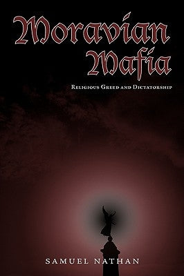 Moravian Mafia: Religious Greed and Dictatorship by Samuel Nathan, Nathan