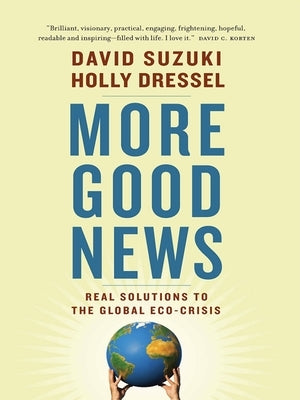 More Good News: Real Solutions to the Global Eco-Crisis by Suzuki, David