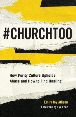 #churchtoo: How Purity Culture Upholds Abuse and How to Find Healing by Allison, Emily Joy