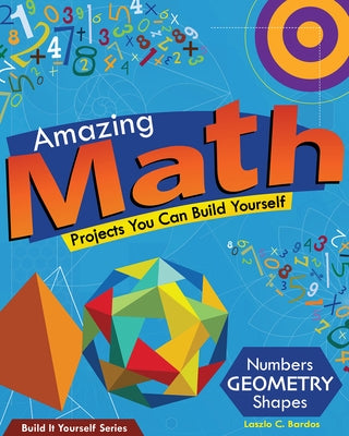 Amazing Math Projects: Projects You Can Build Yourself by Bardos, Lazlo C.