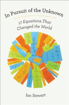 In Pursuit of the Unknown: 17 Equations That Changed the World by Stewart, Ian