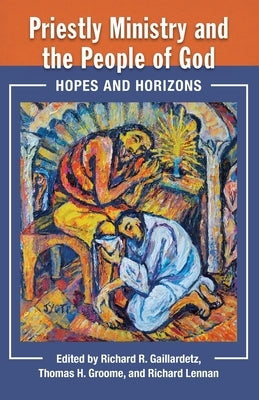 Priestly Ministry and the People of God: Hopes and Horizons by Gaillardetz, Richard R.