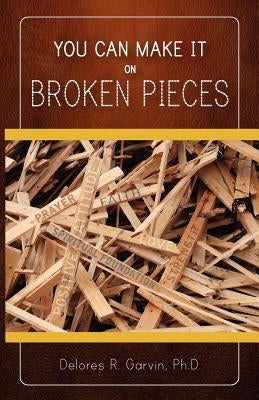 You Can Make It on Broken Pieces by Garvin, Delores R.