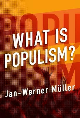 What Is Populism? by M�ller, Jan-Werner