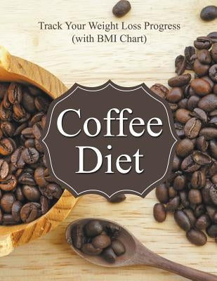 Coffee Diet: Track Your Weight Loss Progress (with BMI Chart) by Speedy Publishing LLC