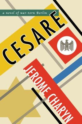 Cesare: A Novel of War-Torn Berlin by Charyn, Jerome
