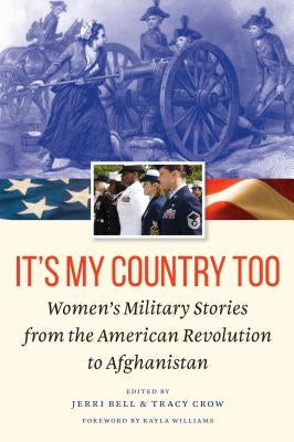 It's My Country Too: Women's Military Stories from the American Revolution to Afghanistan by Bell, Jerri