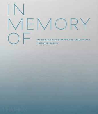In Memory of: Designing Contemporary Memorials by Bailey, Spencer