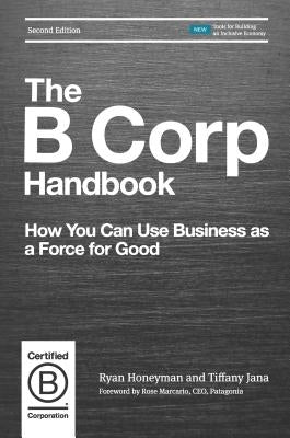 The B Corp Handbook: How You Can Use Business as a Force for Good by Honeyman, Ryan