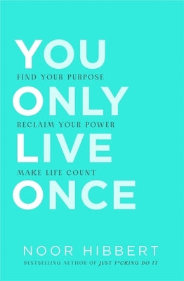 You Only Live Once: Find Your Purpose. Make Life Count by Hibbert, Noor