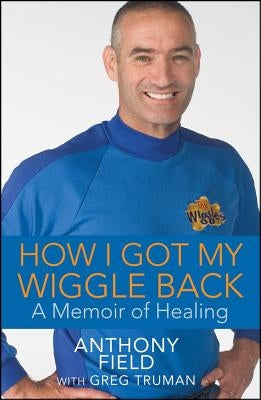 How I Got My Wiggle Back: A Memoir of Healing by Field, Anthony