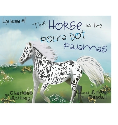 The Horse in the Polka Dot Pajamas: Life lesson #1 by Anthony, Charlene
