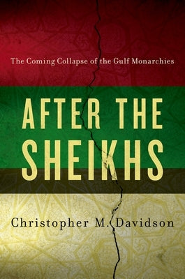 After the Sheikhs: The Coming Collapse of the Gulf Monarchies by Davidson, Christopher
