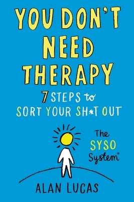 You Don't Need Therapy: 7 Steps to Sort Your Sh*t Out by Lucas, Alan
