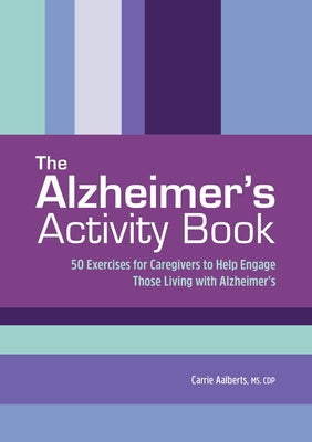 The Alzheimer's Activity Book: 50 Exercises for Caregivers to Help Engage Those Living with Alzheimer's by Aalberts, Carrie