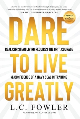 Dare to Live Greatly: Real Christian Living Requires the Grit, Courage & Confidence of a Navy SEAL in Training by Fowler, Larry