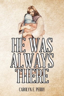 He Was Always There by Perry, Carolyn E.