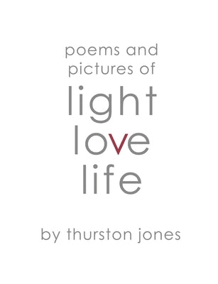 Poems and Pictures of Light, Love and Life: Art and Poetry to take with you. by Jones, Thurston