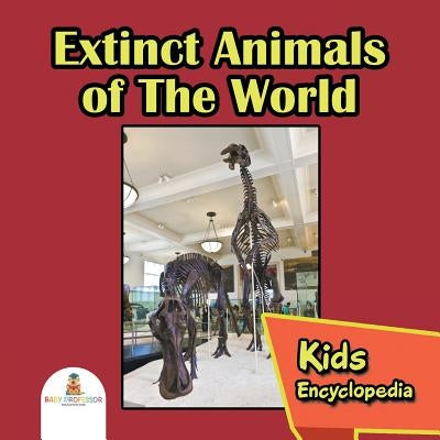 Extinct Animals of The World: Kids Encyclopedia by Baby Professor
