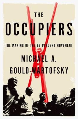 Occupiers: The Making of the 99 Percent Movement by Gould-Wartofsky, Michael A.