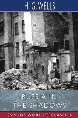 Russia in the Shadows (Esprios Classics) by Wells, H. G.