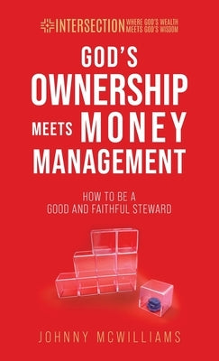 God's Ownership Meets Money Management: How to Be a Good and Faithful Steward by McWilliams, Johnny