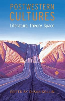 Postwestern Cultures: Literature, Theory, Space by Kollin, Susan