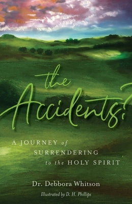 The Accidents?: A Journey of Surrendering to the Holy Spirit by Whitson, Debbora