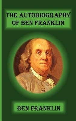 The Autobiography of Ben Franklin by Franklin, Benjamin