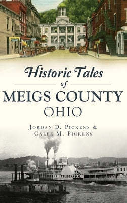 Historic Tales of Meigs County, Ohio by Pickens, Jordan D.