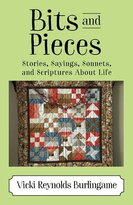 Bits and Pieces: Stories, Sayings, Sonnets, and Scriptures About Life by Burlingame, Vicki Reynolds