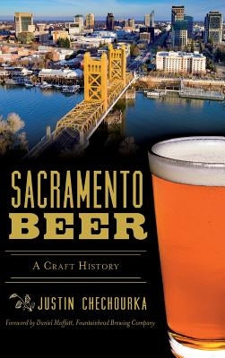 Sacramento Beer: A Craft History by Chechourka, Justin