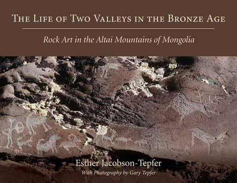 The Life of Two Valleys in the Bronze Age: Rock Art in the Altai Mountains of Mongolia by Jacobson-Tepfer, Esther