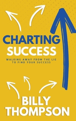 Charting Success: Walking Away from the Lie to Find Your Success by Thompson, Billy