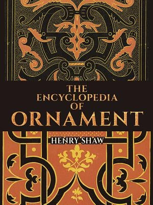 The Encyclopedia of Ornament by Shaw, Henry