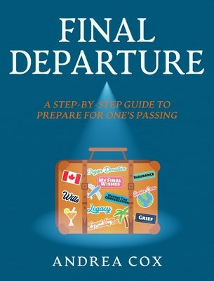 Final Departure: A Step-By-Step-Guide to Prepare for One's Passing by Cox, Andrea
