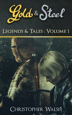 Legends & Tales Volume 1: A Gold & Steel Collection by Walsh, Christopher P.