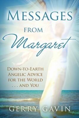 Messages from Margaret: Down-To-Earth Angelic Advice for the World...and You by Gavin, Gerry
