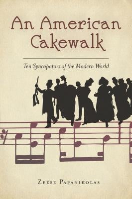 An American Cakewalk: Ten Syncopators of the Modern World by Papanikolas, Zeese