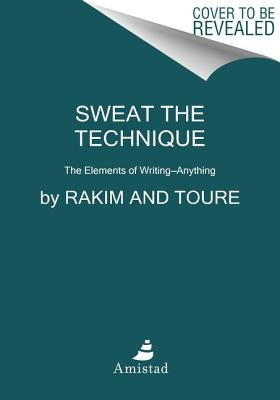 Sweat the Technique: Revelations on Creativity from the Lyrical Genius by Rakim