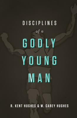 Disciplines of a Godly Young Man by Hughes, R. Kent