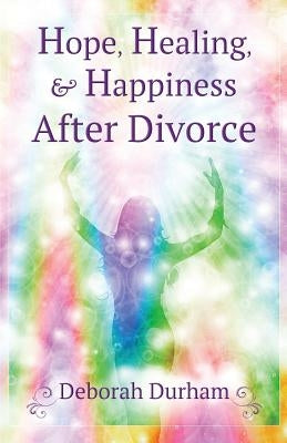Hope, Healing, & Happiness After Divorce by Durham, Deborah R.