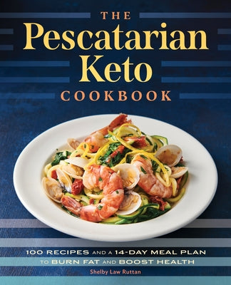 The Pescatarian Keto Cookbook: 100 Recipes and a 14-Day Meal Plan to Burn Fat and Boost Health by Ruttan, Shelby Law