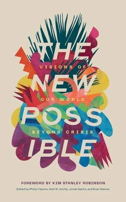The New Possible: Visions of Our World beyond Crisis by Clayton, Philip