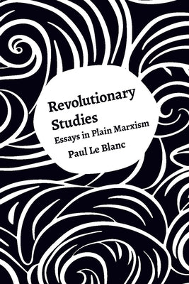 Revolutionary Studies: Theory, History, People by Le Blanc, Paul