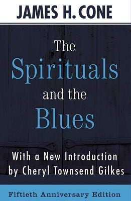 The Spirituals and the Blues - 50th Anniversary Edition by James, Cone